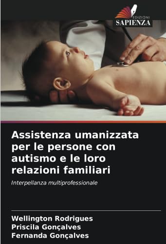 Stock image for Assistenza umanizzata per le persone con autismo e le loro relazioni familiari: Interpellanza multiprofessionale (Italian Edition) for sale by GF Books, Inc.