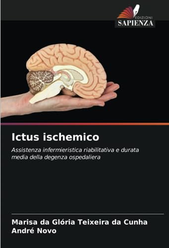 Stock image for Ictus ischemico: Assistenza infermieristica riabilitativa e durata media della degenza ospedaliera (Italian Edition) for sale by Books Unplugged