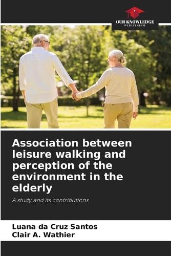 Stock image for Association between leisure walking and perception of the environment in the elderly: A study and its contributions for sale by Ria Christie Collections