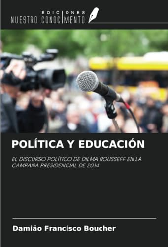 9786206485049: POLTICA Y EDUCACIN: EL DISCURSO POLTICO DE DILMA ROUSSEFF EN LA CAMPAA PRESIDENCIAL DE 2014