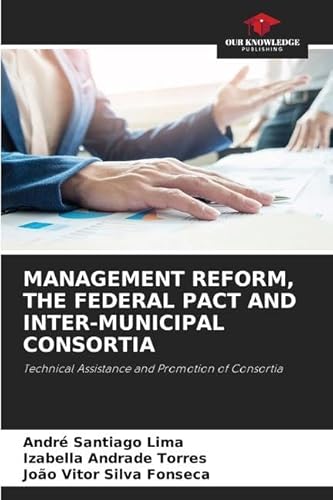 9786206500452: MANAGEMENT REFORM, THE FEDERAL PACT AND INTER-MUNICIPAL CONSORTIA: Technical Assistance and Promotion of Consortia