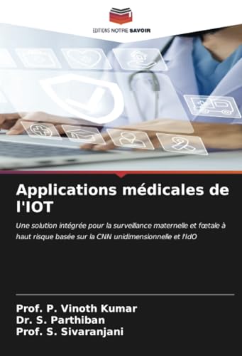 9786206577935: Applications mdicales de l'IOT: Une solution intgre pour la surveillance maternelle et fœtale  haut risque base sur la CNN unidimensionnelle et l'IdO (French Edition)