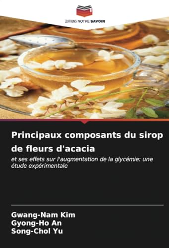 Stock image for Principaux composants du sirop de fleurs d*acacia: et ses effets sur l*augmentation de la glyc mie: une tude exp rimentale (French Edition) for sale by Mispah books