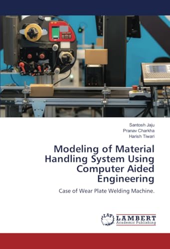 9786206755562: Modeling of Material Handling System Using Computer Aided Engineering: Case of Wear Plate Welding Machine.