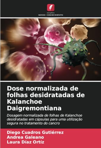 9786206934820: Dose normalizada de folhas desidratadas de Kalanchoe Daigremontiana: Dosagem normalizada de folhas de Kalanchoe desidratadas em cpsulas para uma utilizao segura no tratamento do cancro