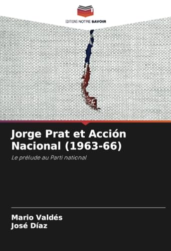 9786206956488: Jorge Prat et Accin Nacional (1963-66): Le prlude au Parti national