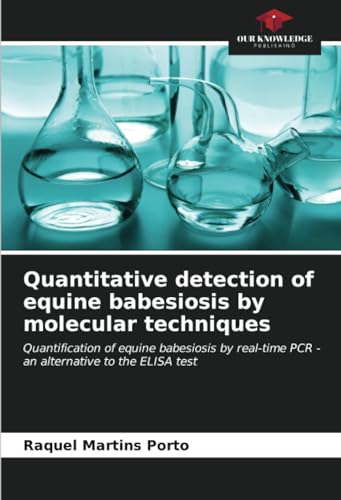 9786207012886: Quantitative detection of equine babesiosis by molecular techniques: Quantification of equine babesiosis by real-time PCR - an alternative to the ELISA test