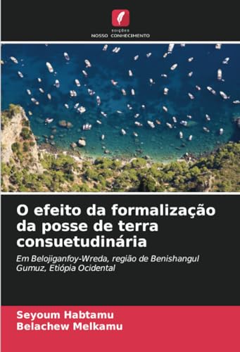 Imagen de archivo de O efeito da formaliza o da posse de terra consuetudin ria: Em Belojiganfoy-Wreda, regi o de Benishangul Gumuz, Eti pia Ocidental (Portuguese Edition) a la venta por Mispah books