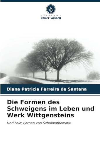 Stock image for Die Formen des Schweigens im Leben und Werk Wittgensteins: Und beim Lernen von Schulmathematik (German Edition) for sale by GF Books, Inc.