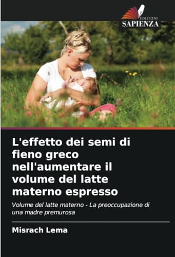 Stock image for L'effetto dei semi di fieno greco nell'aumentare il volume del latte materno espresso for sale by BuchWeltWeit Ludwig Meier e.K.