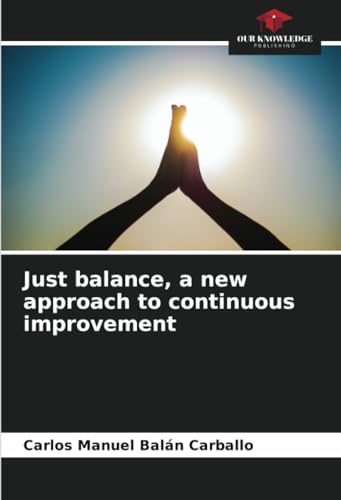 Stock image for Just balance, a new approach to continuous improvement for sale by BuchWeltWeit Ludwig Meier e.K.