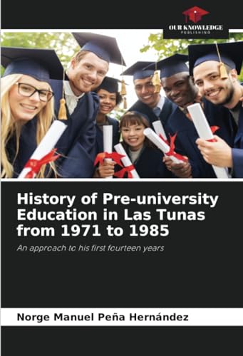 Stock image for History of Pre-university Education in Las Tunas from 1971 to 1985 for sale by GreatBookPricesUK