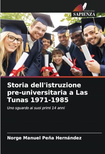 9786207310340: Storia dell'istruzione pre-universitaria a Las Tunas 1971-1985: Uno sguardo ai suoi primi 14 anni (Italian Edition)