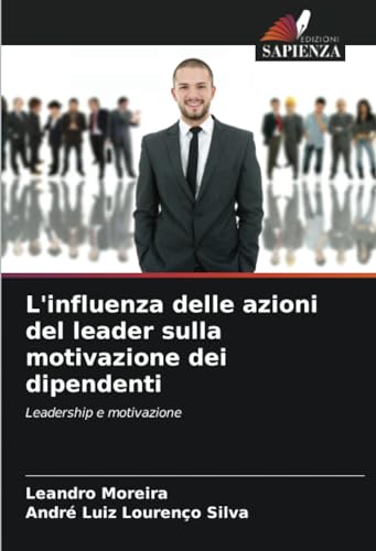 Stock image for L'influenza delle azioni del leader sulla motivazione dei dipendenti for sale by BuchWeltWeit Ludwig Meier e.K.