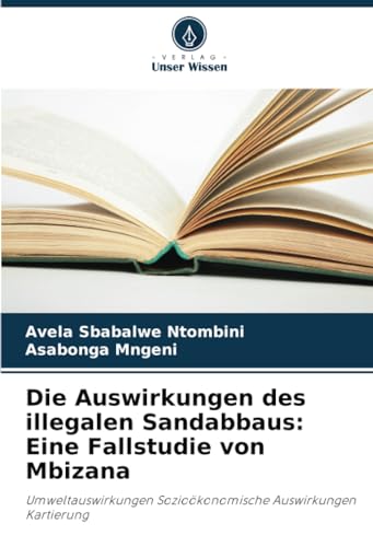 Stock image for Die Auswirkungen des illegalen Sandabbaus: Eine Fallstudie von Mbizana for sale by GreatBookPrices