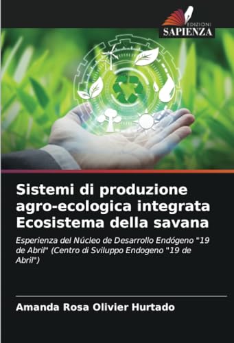 9786207405497: Sistemi di produzione agro-ecologica integrata Ecosistema della savana: Esperienza del Ncleo de Desarrollo Endgeno "19 de Abril" (Centro di Sviluppo Endogeno "19 de Abril")