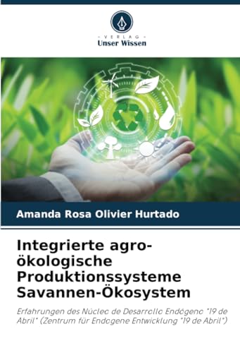 9786207405527: Integrierte agro-kologische Produktionssysteme Savannen-kosystem: Erfahrungen des Ncleo de Desarrollo Endgeno "19 de Abril" (Zentrum fr Endogene Entwicklung "19 de Abril") (German Edition)