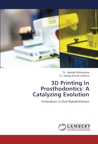 9786207446926: 3D Printing In Prosthodontics: A Catalyzing Evolution: Innovation in Oral Rehabilitation