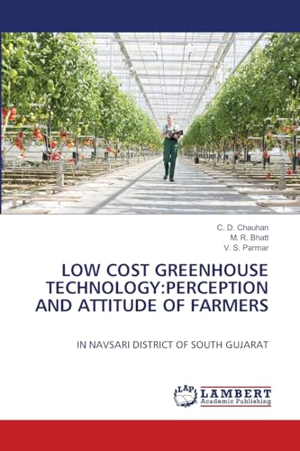 Stock image for LOW COST GREENHOUSE TECHNOLOGY:PERCEPTION AND ATTITUDE OF FARMERS: IN NAVSARI DISTRICT OF SOUTH GUJARAT for sale by ALLBOOKS1