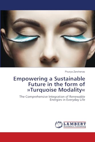 Beispielbild fr Empowering a Sustainable Future in the form of Turquoise Modality : The Comprehensive Integration of Renewable Energies in Everyday Life zum Verkauf von AHA-BUCH GmbH