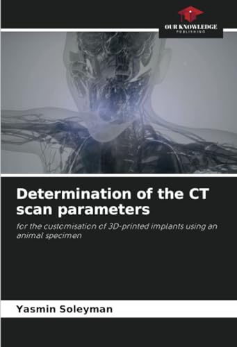 9786207494101: Determination of the CT scan parameters: for the customisation of 3D-printed implants using an animal specimen