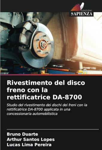 Immagine dell'editore per Rivestimento del disco freno con la rettificatrice DA-8700: Studio del rivestimento dei dischi dei freni con la rettificatrice DA-8700 applicata in una concessionaria automobilistica (Italian Edition) venduto da California Books