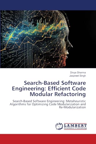 9786207995479: Search-Based Software Engineering: Efficient Code Modular Refactoring: Search-Based Software Engineering: Metaheuristic Algorithms for Optimizing Code Modularization and Re-Modularization