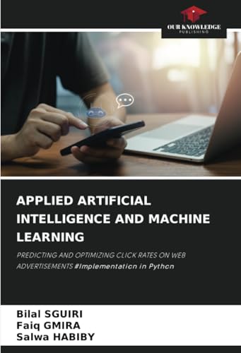 Imagen de archivo de APPLIED ARTIFICIAL INTELLIGENCE AND MACHINE LEARNING: PREDICTING AND OPTIMIZING CLICK RATES ON WEB ADVERTISEMENTS #Implementation in Python a la venta por California Books