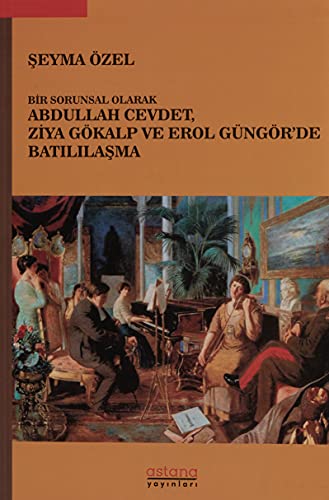 Stock image for Bir Sorunsal Olarak Abdullah Cevdet, Ziya Gkalp ve Erol Gngr'de Batililasma for sale by Istanbul Books