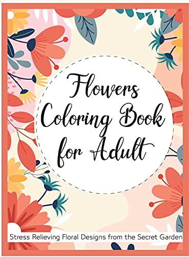 Stock image for Flowers Coloring Book for Adult: Stress Relieving Flower Designs from the Secret Garden Adult Coloring Book with Bouquets, Wreaths, Swirls, . Bunches and a Variety of Flower Drawings for sale by PlumCircle