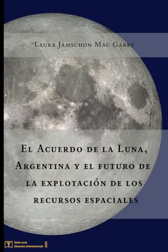 Stock image for El Acuerdo de la Luna; Argentina y el futuro de la explotaci n de los recursos espaciales for sale by Ria Christie Collections