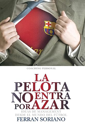 Imagen de archivo de La Pelota No Entra Por Azar: Ideas De Management Desde El Mundo Del Ftbol (Spanish Edition) a la venta por California Books