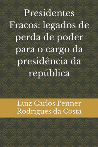 Stock image for Presidentes Fracos: legados de perda de poder para o cargo da presid ªncia da rep ºblica (Portuguese Edition) [Soft Cover ] for sale by booksXpress