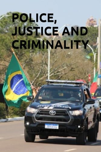 9786500983951: POLICE, JUSTICE AND CRIMINALITY: Challenges in Criminal Prosecution Through the Journey of an Investigator Against Crime and Corruption in the Brazilian System