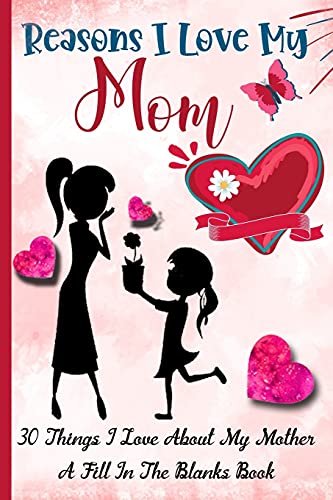 Beispielbild fr Reasons I Love My Mom: What I Love About Mom Book - 30 Reasons I love My Mom - A Fill In The Blank Book For My Mother Amazing Gift Idea Paperback ? April 12, 2021 zum Verkauf von Books Puddle