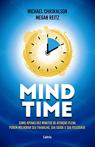 9786557360965: Mind Time - Como apenas dez minutos de atencao plena podem melhorar seu trabalho saude e felicidade (Em Portugues do Brasil)