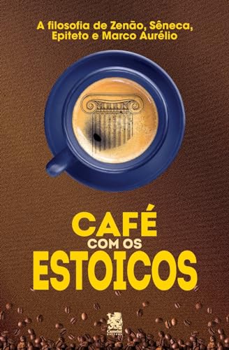 Stock image for Caf com Estoicos: A Filosofia de Zeno, Sneca, Epiteto e Marco Aurlio (Portuguese Edition) for sale by California Books