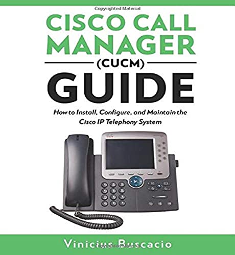 9786590050403: Cisco Call Manager (CUCM) Guide: How to Install, Configure, and Maintain the Cisco IP Telephony System