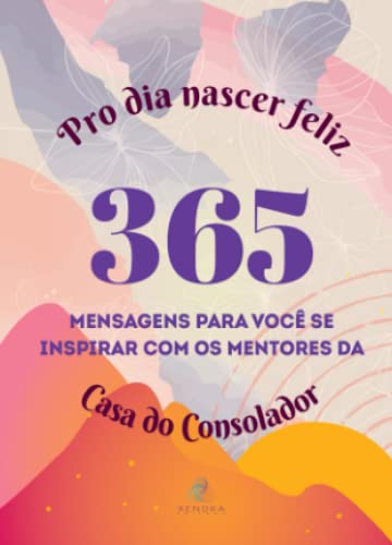 

Pro dia nascer feliz: 365 mensagens para você se inspirar com os mentores da Casa do Consolador (Portuguese Edition)