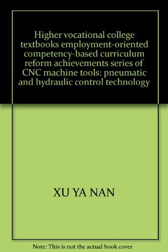 9787040234459: Higher vocational college textbooks employment-oriented competency-based curriculum reform achievements series of CNC machine tools: pneumatic and hydraulic control technology(Chinese Edition)