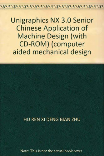 Imagen de archivo de Unigraphics NX 3.0 Senior Chinese Application of Machine Design (with CD-ROM) (computer aided mechanical design(Chinese Edition) a la venta por liu xing