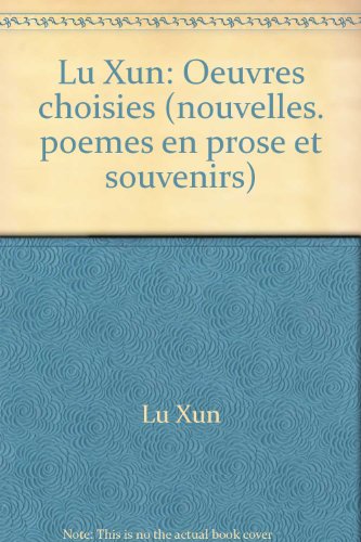 Lu Xun: Oeuvres choisies (nouvelles. poemes en prose et souvenirs)