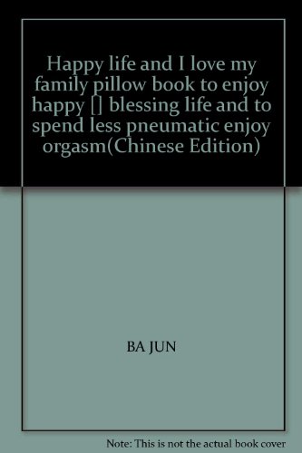 Imagen de archivo de Happy life and I love my family pillow book to enjoy happy [] blessing life and to spend less pneumatic enjoy orgasm(Chinese Edition) a la venta por HPB-Red