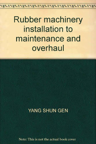 9787502522728: Rubber machinery installation to maintenance and overhaul(Chinese Edition)