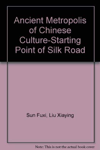 Ancient Metropolis of Chinese Culture Starting Point of Silk Road