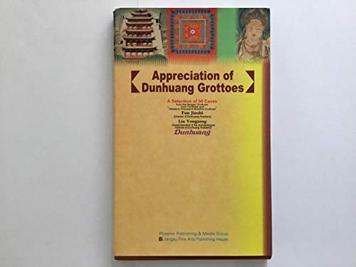 Imagen de archivo de Appreciation of Dunhuang Grottoes: A Selection of 50 Caves From the Mogao Grottoes, the Yulin Grottoes and the Western-Thousand Buddha Grottoes a la venta por Katsumi-san Co.