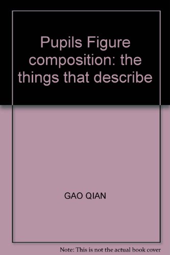 9787536807303: Pupils Figure composition: the things that describe(Chinese Edition)