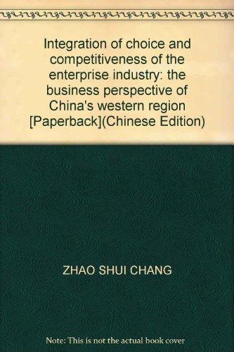 9787564904227: Integration of choice and competitiveness of the enterprise industry: the business perspective of China's western region [Paperback](Chinese Edition)