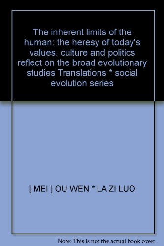 Imagen de archivo de The inherent limits of the human: the heresy of today's values. culture and politics reflect on the broad evolutionary studies Translations * social evolution series(Chinese Edition) a la venta por liu xing