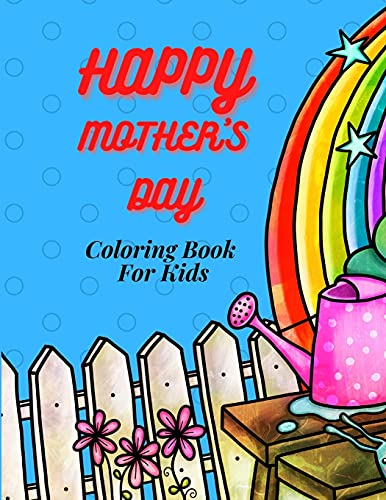 Stock image for Happy Mother`s Day Coloring Book for Kids, Teens Adults and Family: An Amazing Mother`s Day Coloring Book with Fun, Easy, and Relaxing Design, . for Your Mother, Daughter, Moms or Mammy for sale by Big River Books